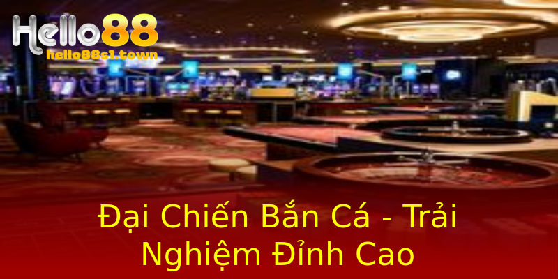 Đại Chiến Bắn Cá - Trải Nghiệm Đỉnh Cao Đại Chiến Bắn Cá - Trải Nghiệm Đỉnh Cao
