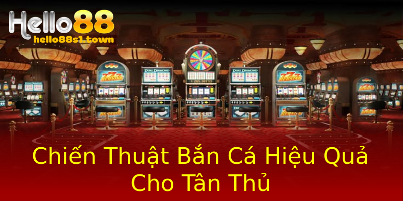 Chiến Thuật Bắn Cá Hiệu Quả Cho Tân Thủ Chiến Thuật Bắn Cá Hiệu Quả Cho Tân Thủ