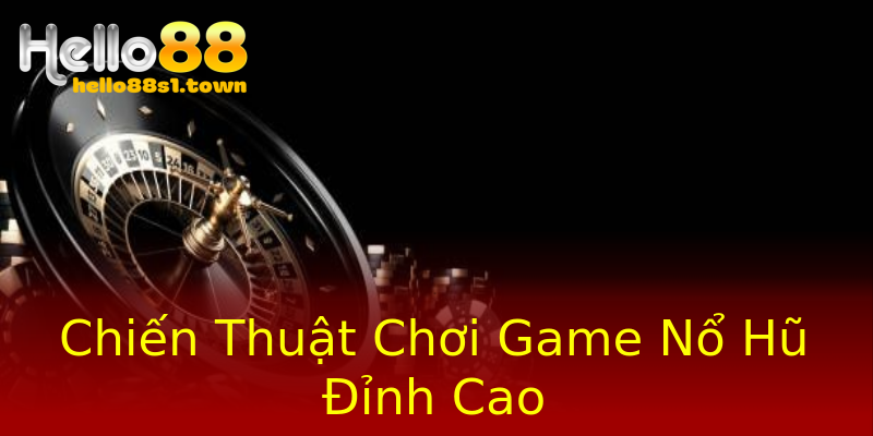 Chiến Thuật Chơi Game Nổ Hũ Đỉnh Cao