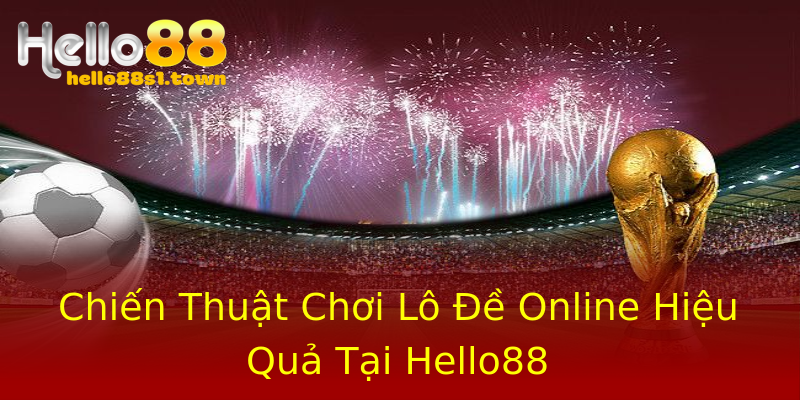 Chiến Thuật Chơi Lô Đề Online Hiệu Quả Tại Hello88 Chiến Thuật Chơi Lô Đề Online Hiệu Quả Tại Hello88