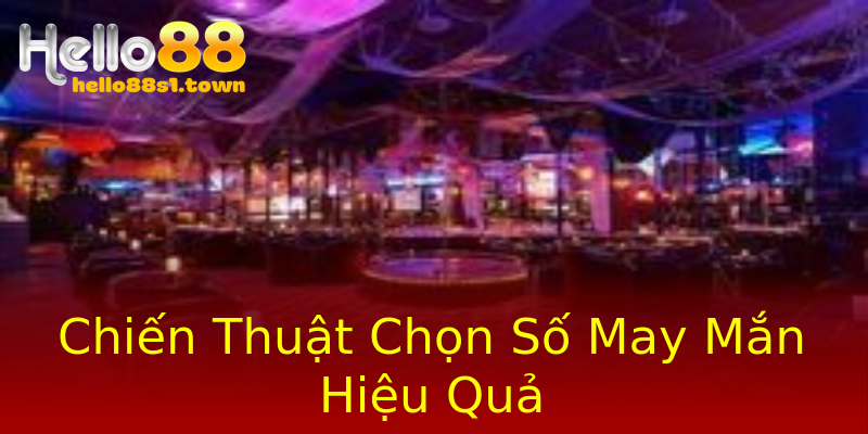 Chiến Thuật Chọn Số May Mắn Hiệu Quả Chiến Thuật Chọn Số May Mắn Hiệu Quả