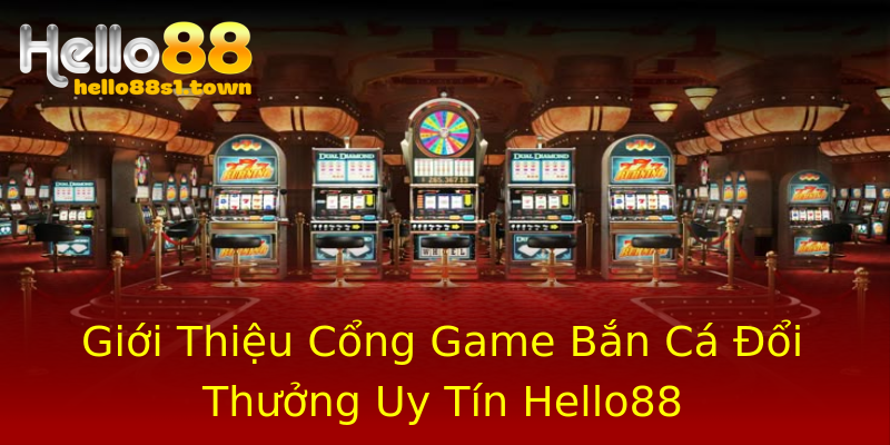 Giới Thiệu Cổng Game Bắn Cá Đổi Thưởng Uy Tín Hello88 Giới Thiệu Cổng Game Bắn Cá Đổi Thưởng Uy Tín Hello88