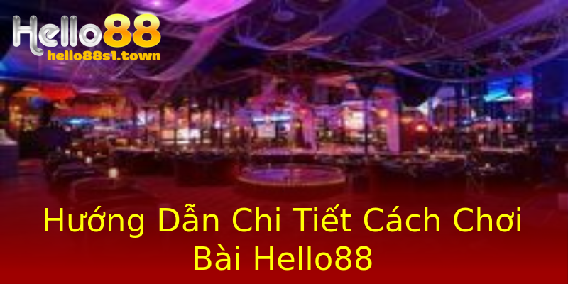 Hướng Dẫn Chi Tiết Cách Chơi Bài Hello88