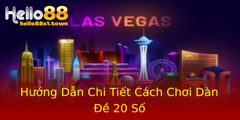 Hướng Dẫn Chi Tiết Cách Chơi Dàn Đề 20 Số Hướng Dẫn Chi Tiết Cách Chơi Dàn Đề 20 Số