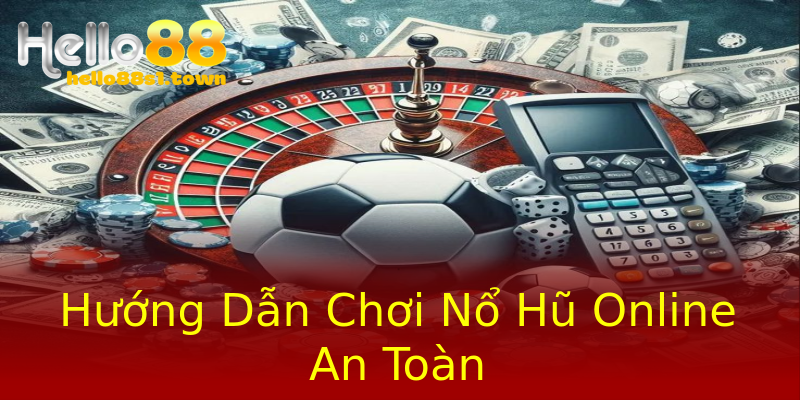 Hướng Dẫn Chơi Nổ Hũ Online An Toàn