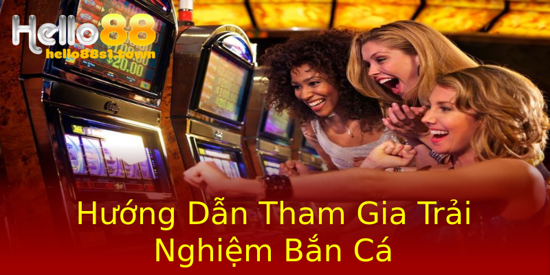 Hướng Dẫn Tham Gia Trải Nghiệm Bắn Cá Hướng Dẫn Tham Gia Trải Nghiệm Bắn Cá