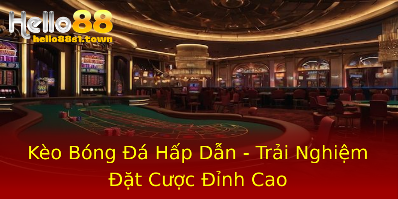Kèo Bóng Đá Hấp Dẫn - Trải Nghiệm Đặt Cược Đỉnh Cao