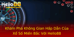 Kham Pha Khong Gian Hap Dan Cua Xo So Mien Bac Voi Hello88