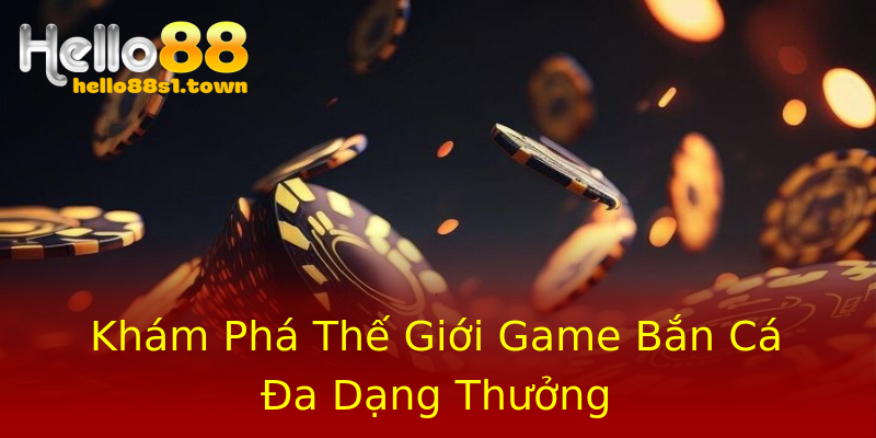 Khám Phá Thế Giới Game Bắn Cá Đa Dạng Thưởng