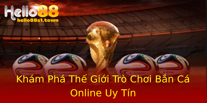 Khám Phá Thế Giới Trò Chơi Bắn Cá Online Uy Tín Khám Phá Thế Giới Trò Chơi Bắn Cá Online Uy Tín