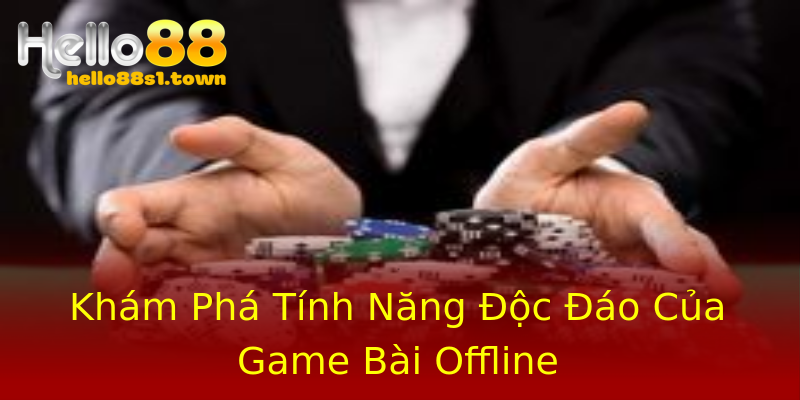 Khám Phá Tính Năng Độc Đáo Của Game Bài Offline Khám Phá Tính Năng Độc Đáo Của Game Bài Offline