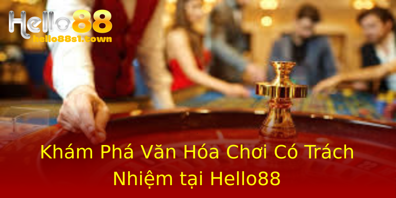 Khám Phá Văn Hóa Chơi Có Trách Nhiệm tại Hello88 Khám Phá Văn Hóa Chơi Có Trách Nhiệm tại Hello88
