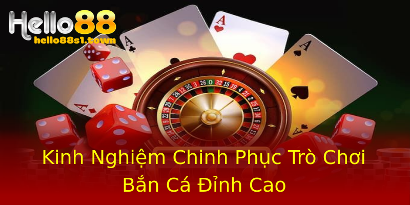 Kinh Nghiệm Chinh Phục Trò Chơi Bắn Cá Đỉnh Cao Kinh Nghiệm Chinh Phục Trò Chơi Bắn Cá Đỉnh Cao