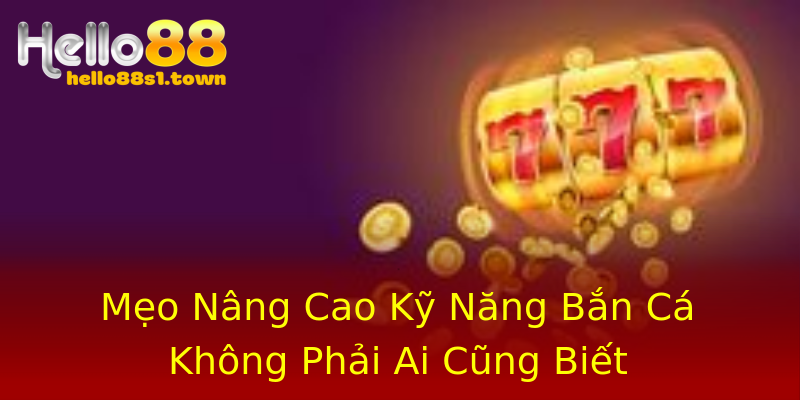 Mẹo Nâng Cao Kỹ Năng Bắn Cá Không Phải Ai Cũng Biết