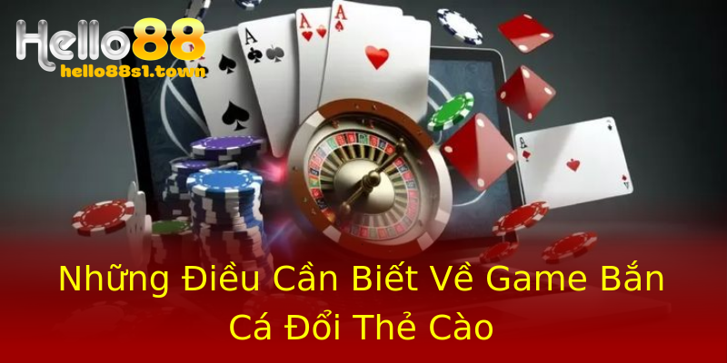 Những Điều Cần Biết Về Game Bắn Cá Đổi Thẻ Cào Những Điều Cần Biết Về Game Bắn Cá Đổi Thẻ Cào