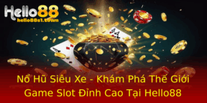 No Hu Sieu Xe Kham Pha The Gioi Game Slot Inh Cao Tai Hello88