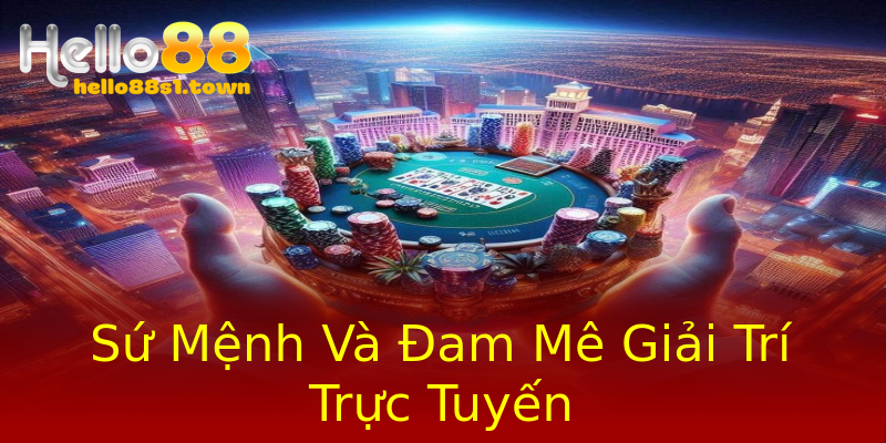Sứ Mệnh Và Đam Mê Giải Trí Trực Tuyến