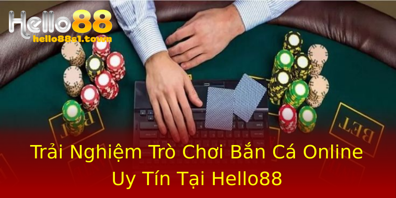 Trải Nghiệm Trò Chơi Bắn Cá Online Uy Tín Tại Hello88