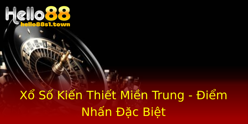 Xổ Số Kiến Thiết Miền Trung - Điểm Nhấn Đặc Biệt Xổ Số Kiến Thiết Miền Trung - Điểm Nhấn Đặc Biệt